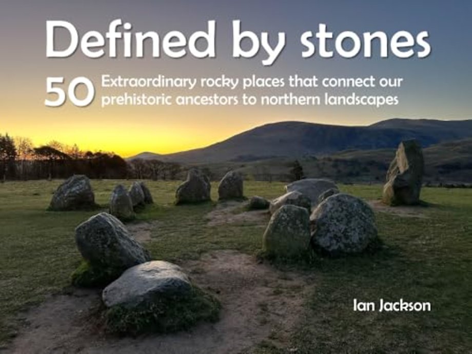 Defined by Stones - 50 Extraordinary Rocky Places That Connect our Prehistoric Ancestors to Northern Landscapes