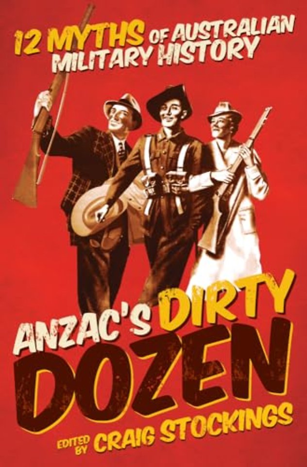 Anzac`s Dirty Dozen – 12 Myths of Australian Military History