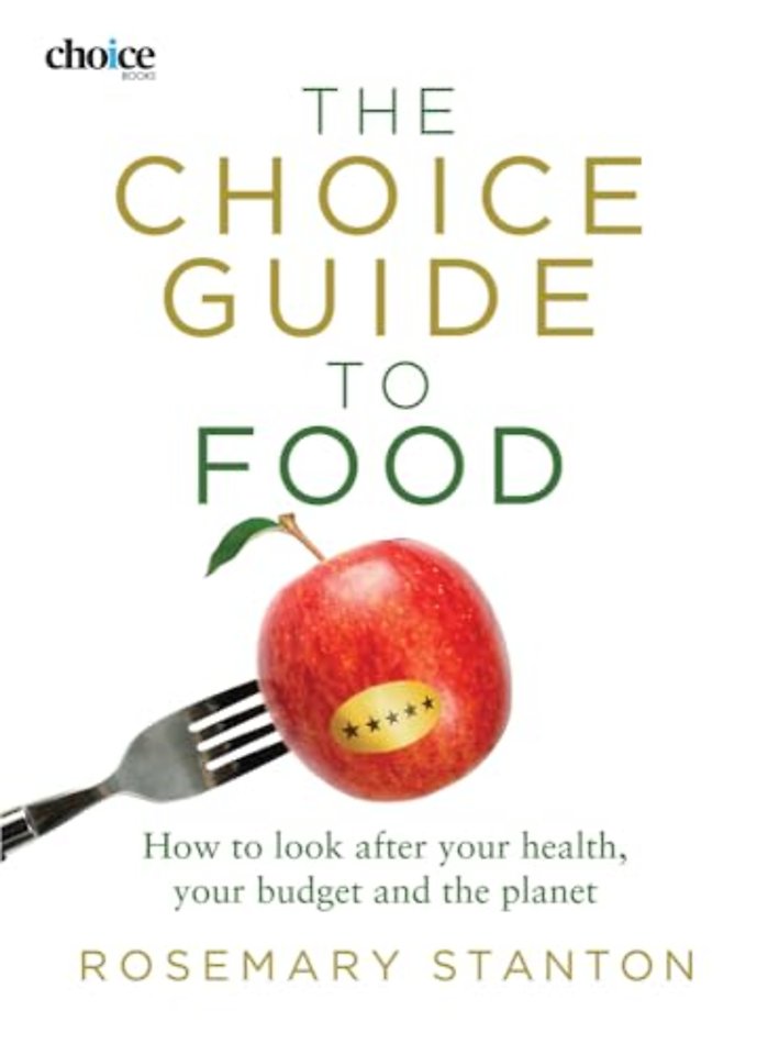 The Choice Guide to Food – How to Look after Your Health, Your Budget and the Planet