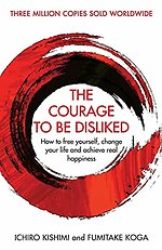 The Courage To Be Disliked The Courage To Be Disliked