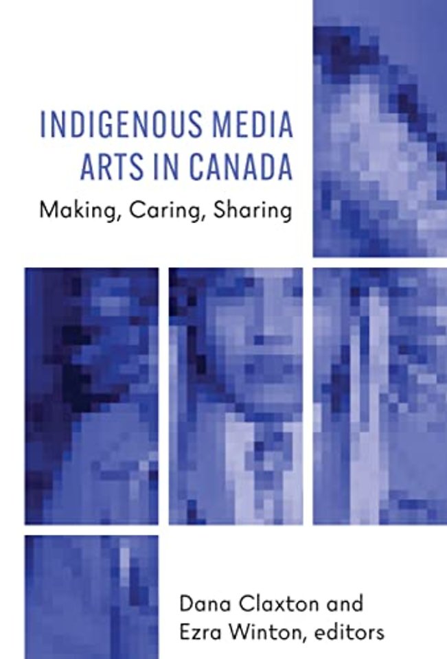 Indigenous Media Arts in Canada – Making, Caring, Sharing