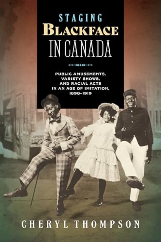 Staging Blackface in Canada – Public Amusements, Variety Shows, and Racial Acts in an Age of Imitation, 1898–1919