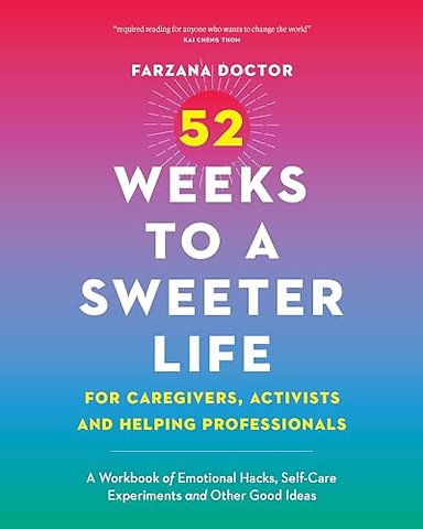 52 Weeks to a Sweeter Life for Caregivers, Activists and Helping Professionals