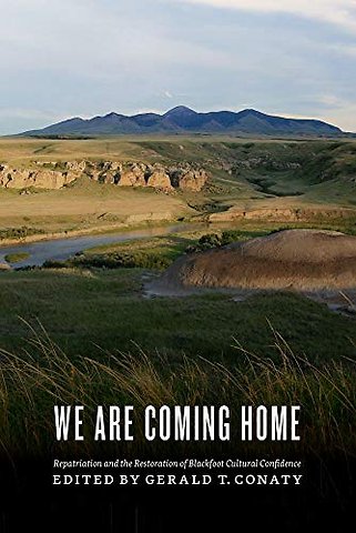 We Are Coming Home – Repatriation and the Restoration of Blackfoot Cultural Confidence