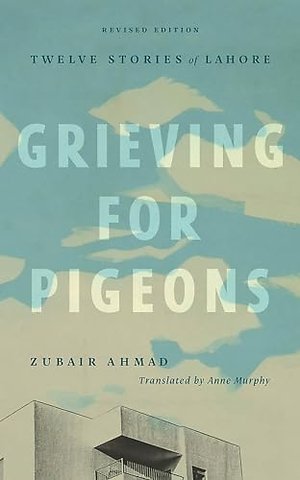 Grieving for Pigeons, Revised Edition – Twelve Stories of Lahore