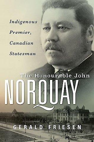 The Honourable John Norquay – Indigenous Premier, Canadian Statesman