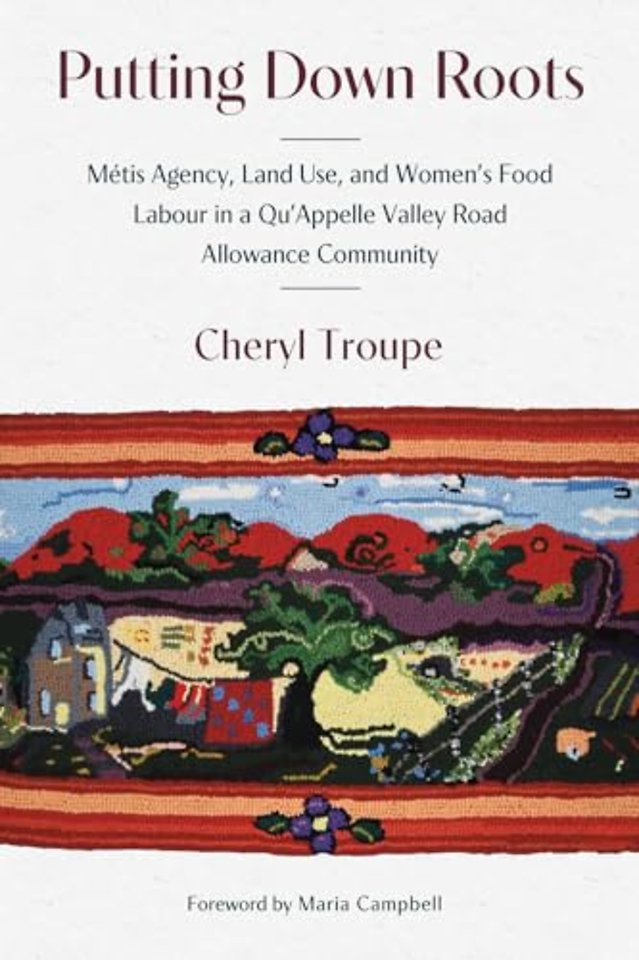 Putting Down Roots – Métis Agency, Land Use, and Women′s Food Labour in a Qu′Appelle Valley Road Allowance Community