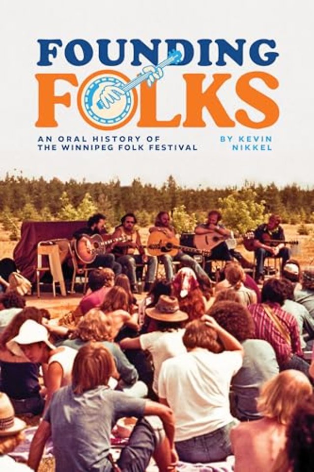 Founding Folks – An Oral History of the Winnipeg Folk Festival