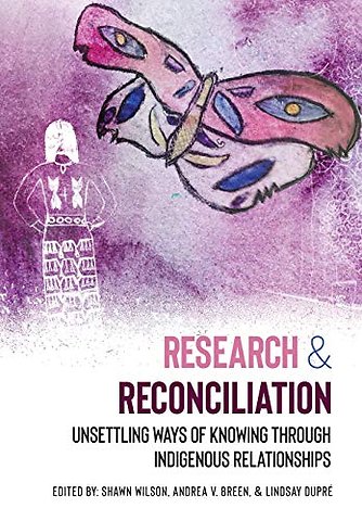 Research & Reconciliation – Unsettling Ways of Knowing Through Indigenous Relationships