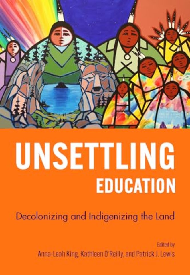 Unsettling Education – Decolonizing and Indigenizing the Land