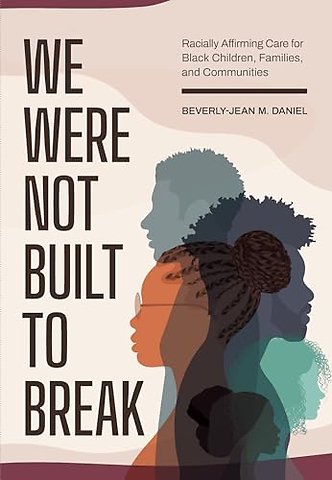 We Were not Built to Break – Racially Affirming Care for Black Children, Families, and Communities
