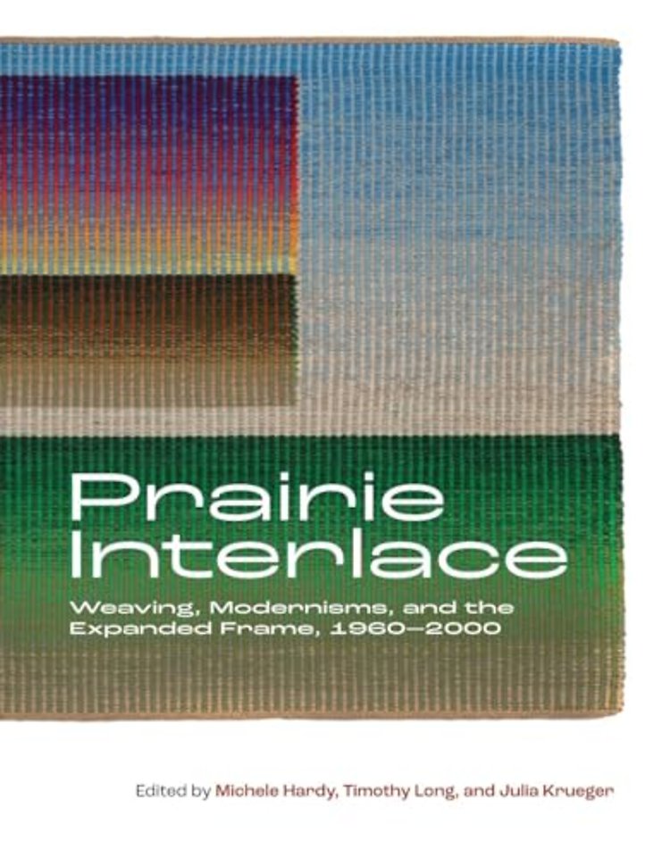 Prairie Interlace – Weaving, Modernisms, and the Expanded Frame, 1960–2000