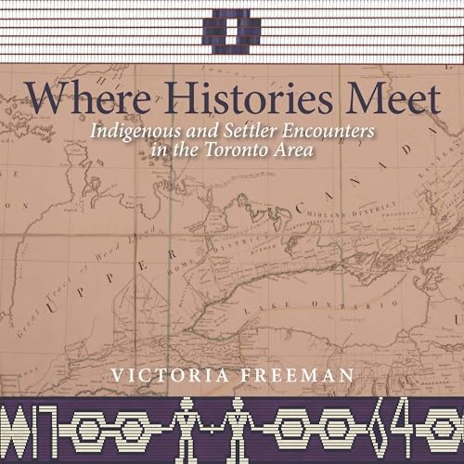 Where Histories Meet – Indigenous and Settler Encounters in the Toronto Area