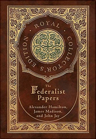 The Federalist Papers (Royal Collector's Edition) (Annotated) (Case Laminate Hardcover with Jacket)