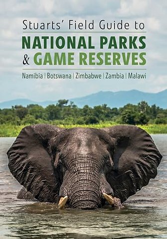 Stuarts' Field Guide to National Parks & Game Reserves – Namibia, Botswana, Zimbabwe, Zambia & Malawi