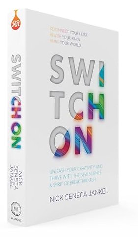 Switch On – Unleash Your Creativity and Thrive with the New Science & Spirit of Breakthrough