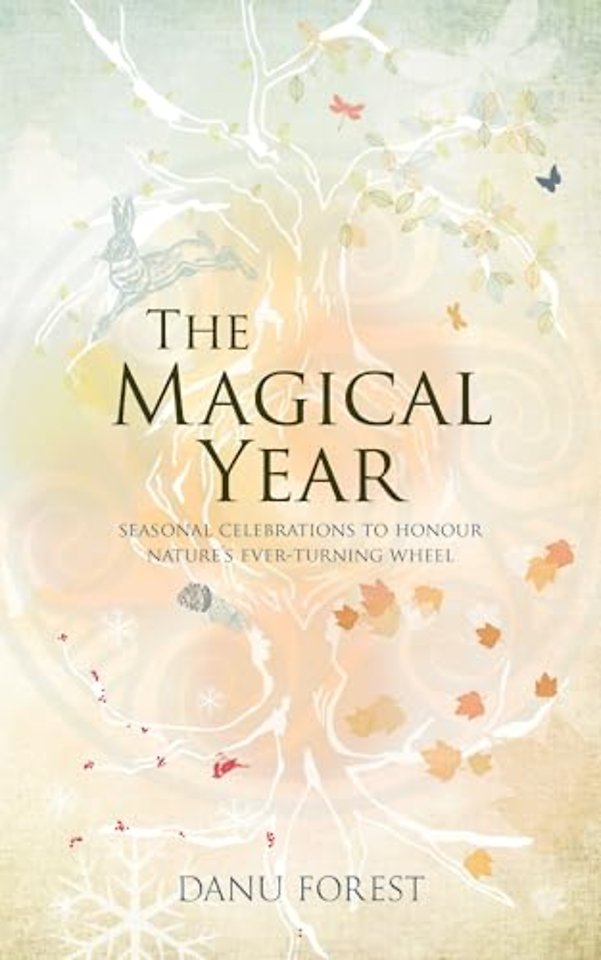 The Magical Year – Seasonal celebrations to honour nature′s ever–turning wheell