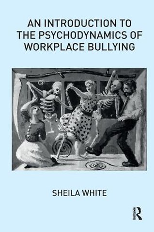 Introduction to the Psychodynamics of Workplace Bullying