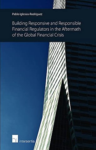 Building Responsive and Responsible Financial Regulators in the Aftermath of the Global Financial Crisis