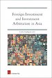 Foreign Investment and Investment Arbitration in Asia Foreign Investment and Investment Arbitration in Asia