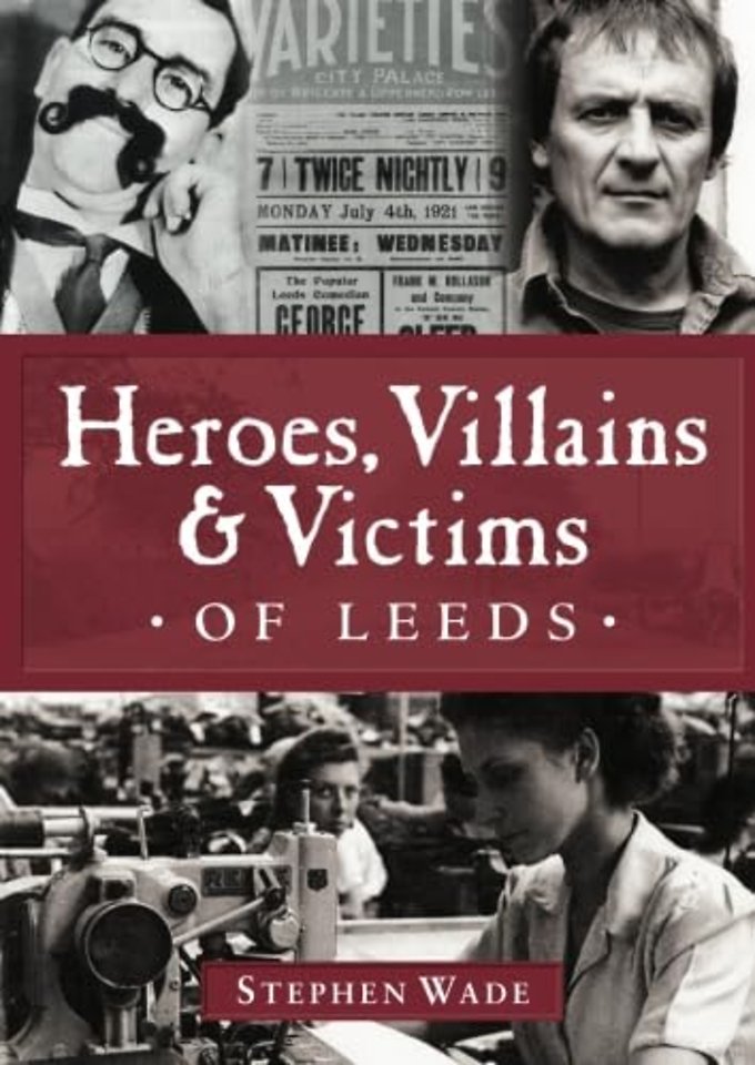 Heroes, Villains & Victims of Leeds