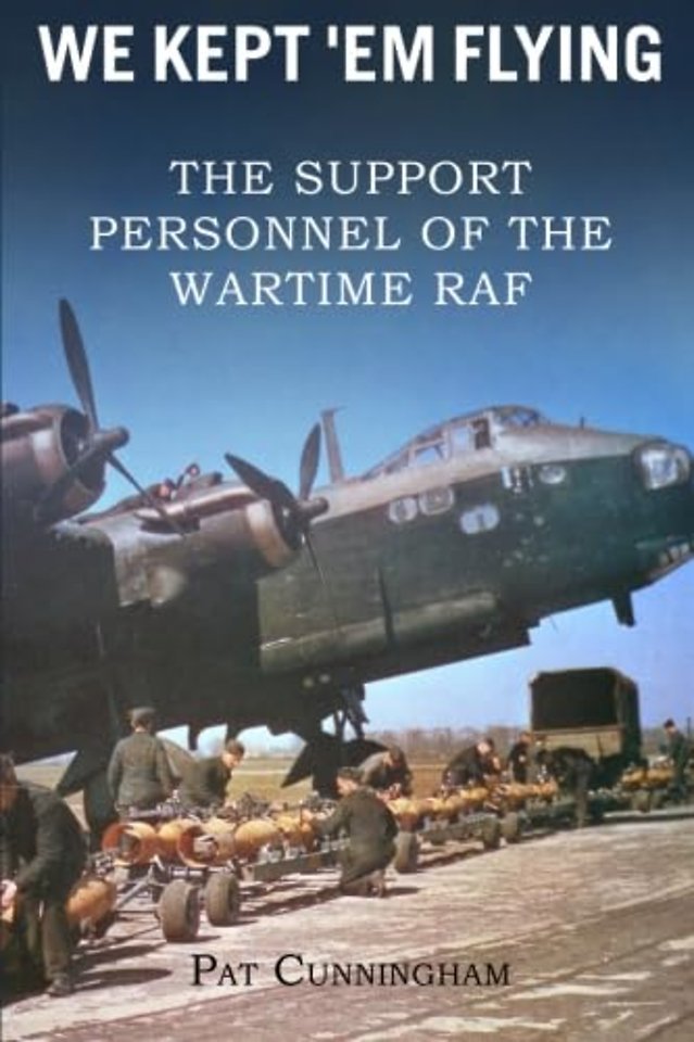 We Kept 'Em Flying - the Support Personnel of the Wartime RAF