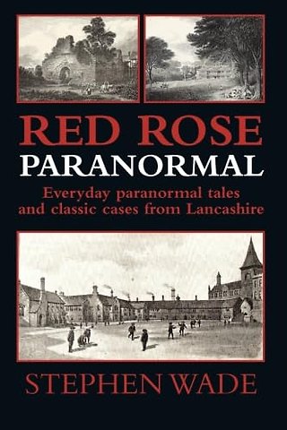 Red Rose Paranormal - Everyday Paranormal Tales and Classic Cases from Lancashire
