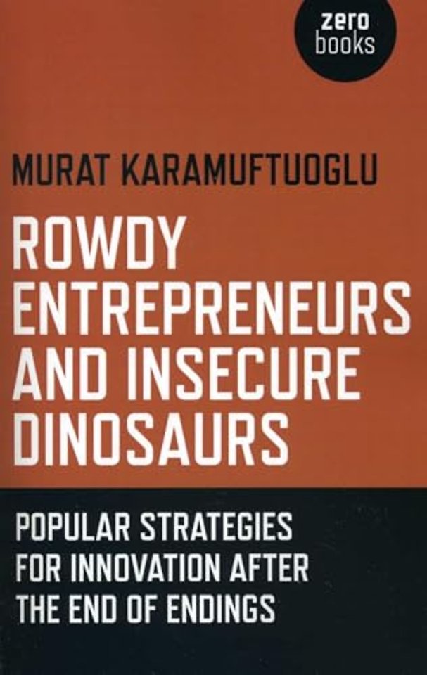 Rowdy Entrepreneurs and Insecure Dinosaurs – Popular Strategies for Innovation After the End of Endings