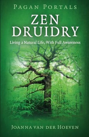 Pagan Portals – Zen Druidry – Living a Natural Life, With Full Awareness