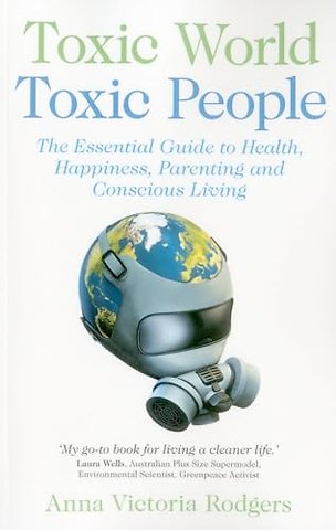 Toxic World, Toxic People – The Essential Guide to Health, Happiness, Parenting and Conscious Living