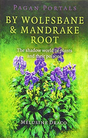 Pagan Portals – By Wolfsbane & Mandrake Root – The shadow world of plants and their poisons