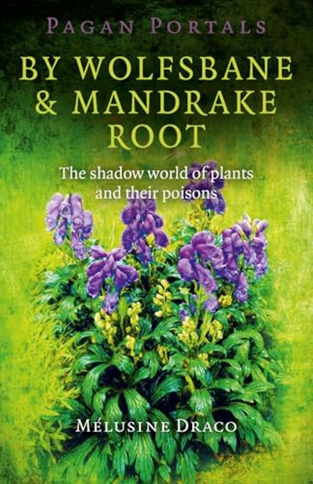 Pagan Portals – By Wolfsbane & Mandrake Root – The shadow world of plants and their poisons