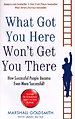 What Got You Here Won't Get You There What Got You Here Won't Get You There