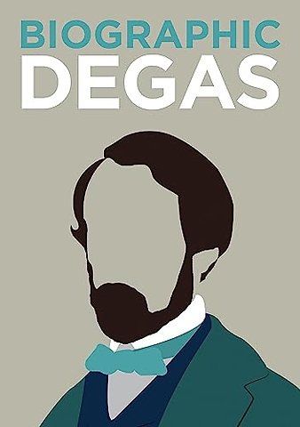 Biographic: Degas – Great Lives in Graphic Form
