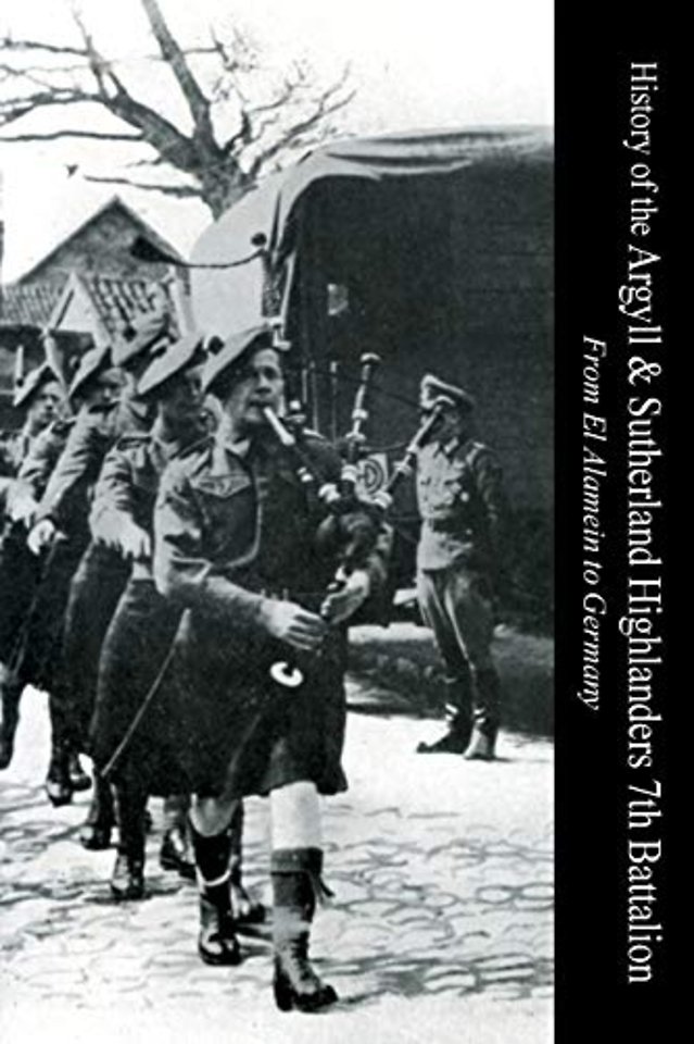 HISTORY OF THE ARGYLL & SUTHERLAND HIGHLANDERS 7th BATTALION From El Alamein To Germany
