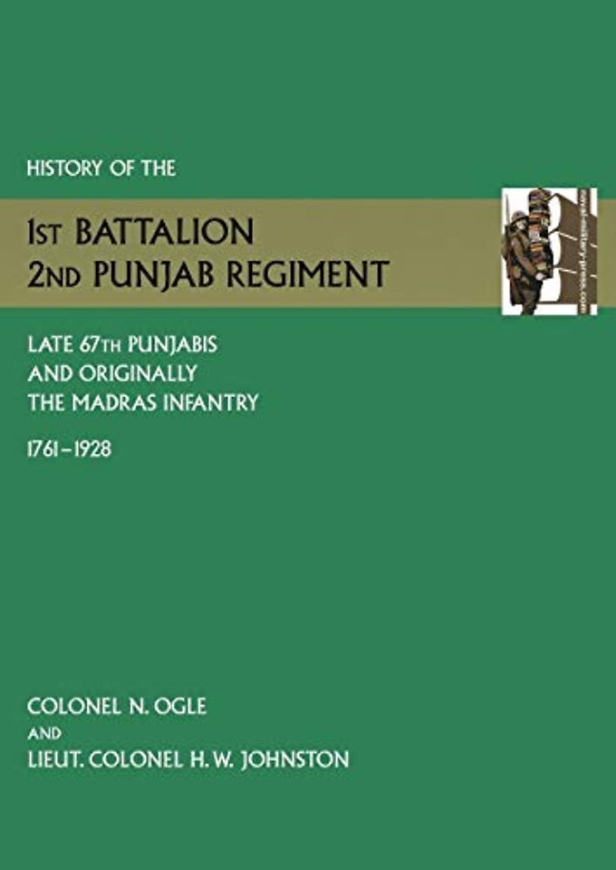 History of the 1st Battalion, 2nd Punjab Regiment Late, 67th Punjabis, and Originally, 7th Madras Infantry 1761-1928