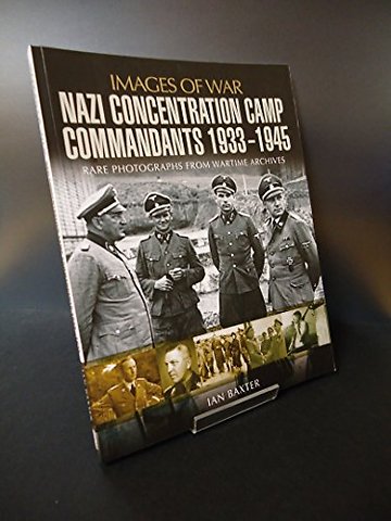 Nazi Concentration Camp Commandants 1933 - 1945
