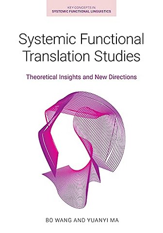 Systemic Functional Translation Studies – Theoretical Insights and New Directions