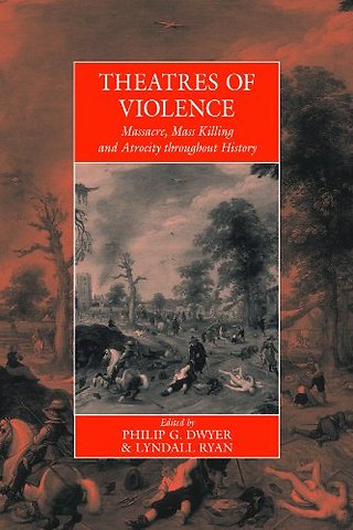 Theatres Of Violence: Massacre, Mass Killing and Atrocity throughout History