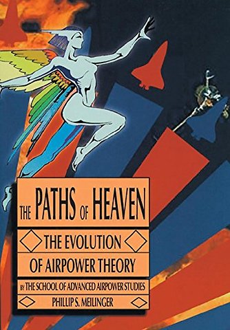 The Paths of Heaven : The Evolution of Airpower Theory