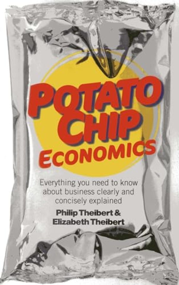 Potato Chip Economics - Everything you need to know about business clearly and concisely explained