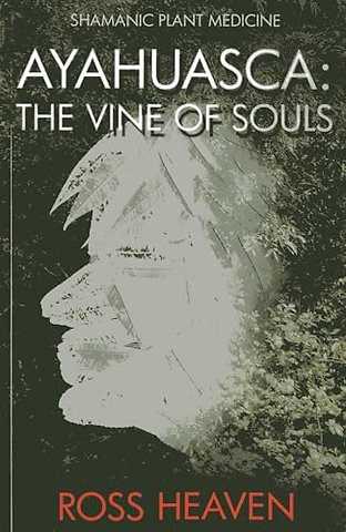 Shamanic Plant Medicine – Ayahuasca: The Vine of Souls