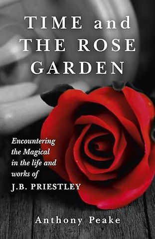 Time and The Rose Garden – Encountering the Magical in the life and works of J.B. Priestley