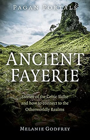 Pagan Portals – Ancient Fayerie – Stories of the Celtic Sidhe and how to connect to the Otherworldly Realms