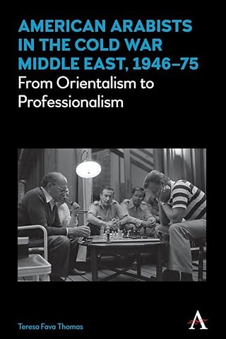 American Arabists in the Cold War Middle East, 1946–75