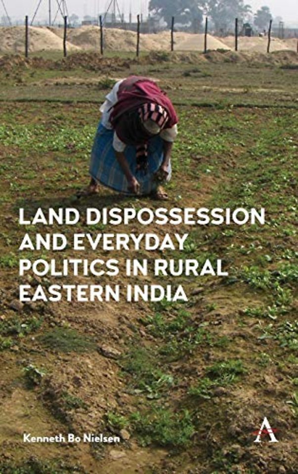 Land Dispossession and Everyday Politics in Rural Eastern India