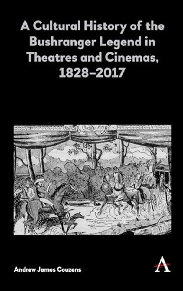 A Cultural History of the Bushranger Legend in Theatres and Cinemas, 1828–2017