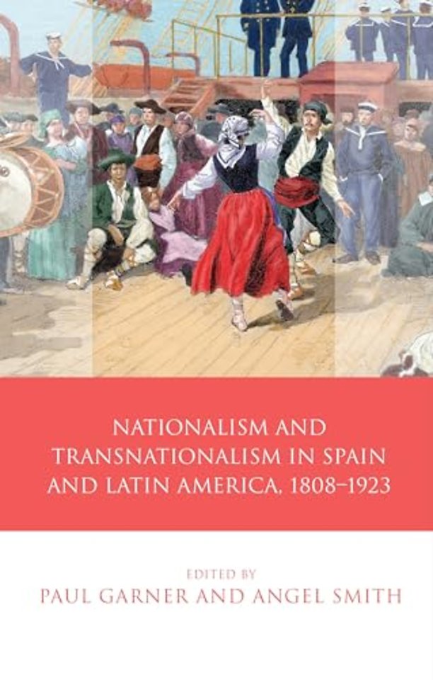 Nationalism and Transnationalism in Spain and Latin America, 1808–1923