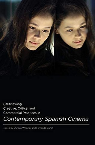 (Re)viewing Creative, Critical and Commercial Practices in Contemporary Spanish Cinema