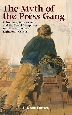 Myth of the Press Gang – Volunteers, Impressment and the Naval Manpower Problem in the Late Eighteenth Century